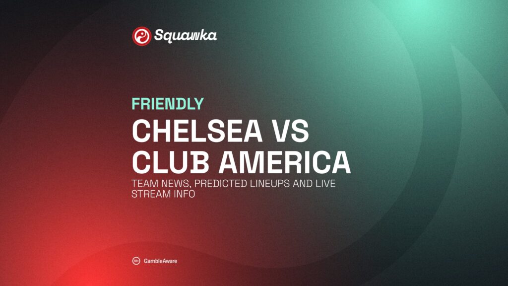 Chelsea vs Club America team news, predicted lineups and live stream
