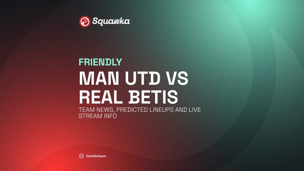 Man Utd vs Real Betis team news, predicted lineups and live stream