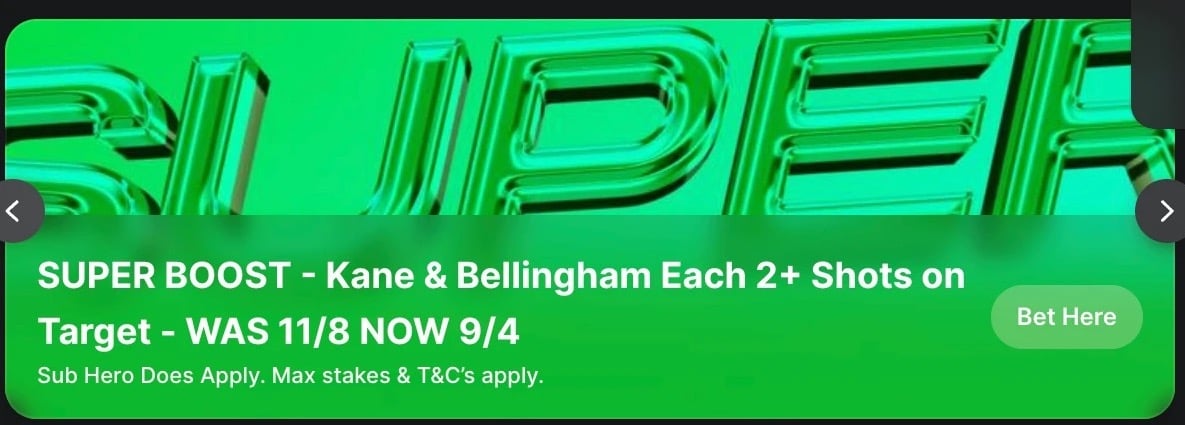 Midnite Super Boost Kane and Bellingham each 2+ shots on target was 11/8 now 9/4